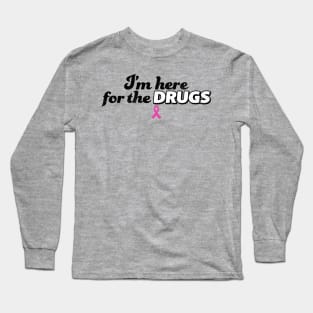 I'm here for the DRUGS Breast Cancer Long Sleeve T-Shirt